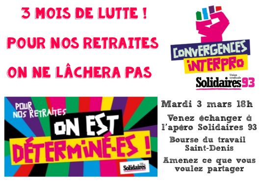 texte qui dit ’3 MOIS DE LUTTE! POUR NOS RETRAITES ON NE LÂCHERA PAS POUR NOS ON EST Solidaires Mardi 3 mars 18h Venez l'apéro Solidaires 93 Bourse du travail Saint-Denis Amenez ce que vous voulez partager’